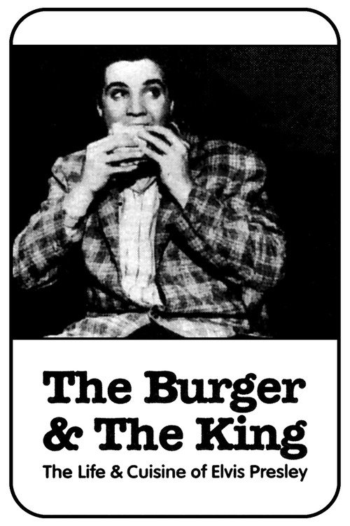 The Burger & the King: The Life & Cuisine of Elvis Presley